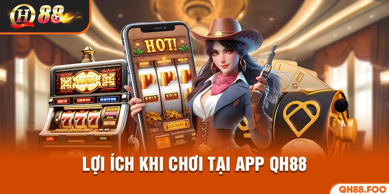 Lợi ích khi tải app QH88